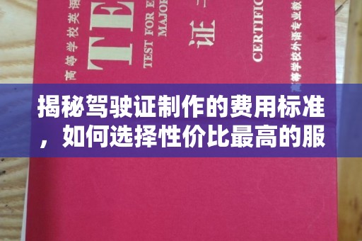 玉泉揭秘驾驶证制作的费用标准，如何选择性价比最高的服务？